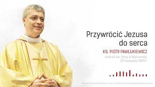 [NA NIEDZIELĘ 24 LISTOPADA 2024] Przywrócić Jezusa do serca - ks. Piotr Pawlukiewicz [2009 r.]