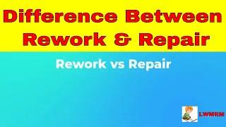 Difference Between Rework & Repair / Understand 'Rework' vs 'Repair'.