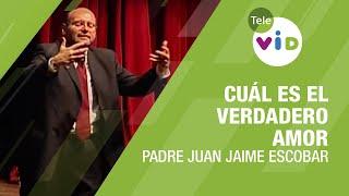 Cuál es el verdadero amor, Padre Juan Jaime Escobar - Tele VID