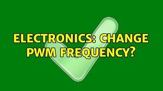 Electronics: Change PWM frequency? (2 Solutions!!)