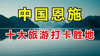 【奇趣世界TOP】中国恩施旅游攻略：十大不可错过的打卡胜地