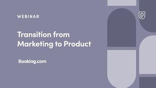 Webinar: Transition from Marketing to Product by Booking.com Product Leader, Tatiana Tretyak