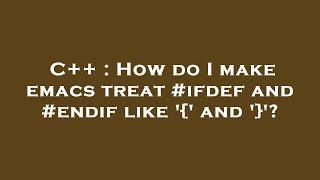 C++ : How do I make emacs treat #ifdef and #endif like '{' and '}'?