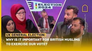 UK GENERAL ELECTION: WHY IS IT IMPORTANT FOR BRITISH MUSLIM TO EXERCISE OUR VOTE?