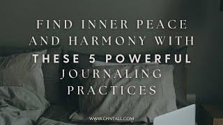 Find Inner Peace and Harmony with these 5 powerful Journaling Practices