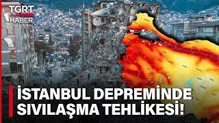 İstanbul Depremi İçin 'Sıvılaşma' Uyarısı! Hangi İlçelerde Sıvılaşma Tehlikesi Var? - TGRT Haber