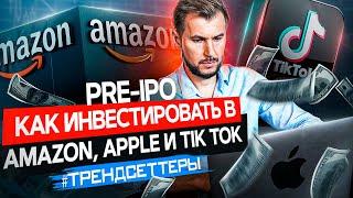 PRE - IPO | Как инвестировать в Amazon, Apple и Tik Tok будущего | Трендcеттер