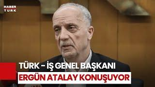 #CANLI - TÜRK-İŞ Genel Başkanı Ergün Atalay açıklama yapıyor