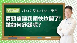 肩頸痛讓我頭快炸開了！該如何舒緩呢？︱陳相宏 醫師【 早安健康】