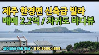 1000/제주 한경면 용수리 신축급 빌라 / 매매 2.2억원 / 2D 차귀도 바다 뷰 영구 조망