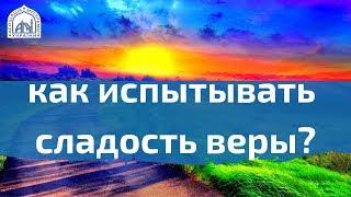 Как испытывать сладость веры?