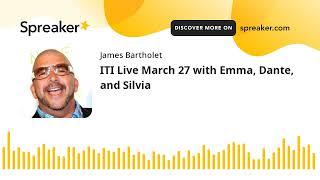 ITI Live March 27 with Emma, Dante, and Silvia