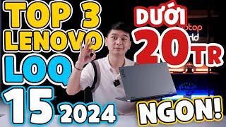TOP 3 Lenovo LOQ 15 dưới 20 triệu ĐÁNG MUA NHẤT 2024 - Màn đẹp, Card Mạnh | LaptopWorld
