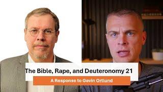 The Bible, Rape, and Deuteronomy 21: A Response to Gavin Ortlund