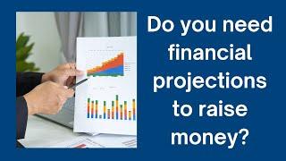 Do you need financial projections to raise money? It depends!!!