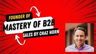 Chaz Horn: From Worst Salesperson to Founder of Mastery of B2B Sales