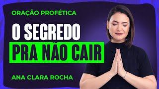ORAÇÃO PROFÉTICA - O SEGREDO PRA NÃO CAIR / Ana Clara Rocha
