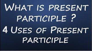 present participle |4 uses of present participles | Learn English grammar