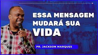 PR. JACKSON MARQUES  // ESSA MENSAGEM MUDARÁ SUA VIDA