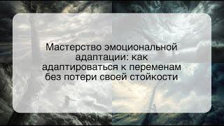 Мастерство эмоциональной адаптации: как адаптироваться к переменам без потери своей стойкости