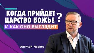 КОГДА ПРИЙДЕТ ЦАРСТВО БОЖЬЕ? И как оно выглядит?  l  Алексей Ледяев