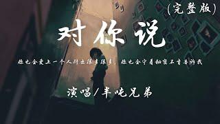 半吨兄弟 - 对你说 (完整版)『你也会爱上一个人付出很多很多，你也会守着秘密不肯告诉我。』【動態歌詞】