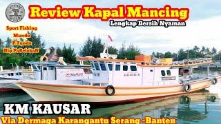 Review Kapal Mancing KM Kausar  || Kapten Musa || Lengkap dan Bersih Via Karangantu Serang-Banten