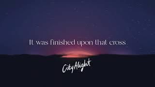 It Was Finished Upon That Cross (Official Lyric Video) - CityAlight