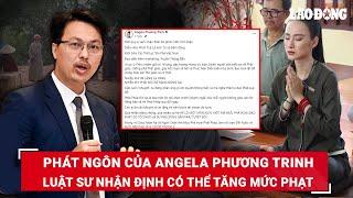 Vụ Angela Phương Trinh phát ngôn: Luật sư nhận định có yếu tố làm tăng tính nghiêm trọng | BLĐ