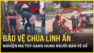 Làm rõ clip bảo vệ chùa Linh Ẩn nghiện ma túy "trút đòn" người bán vé số | Báo VietNamNet