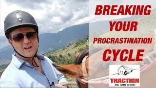 BREAKING YOUR PROCRASTINATION CYCLE - Tom Zeeb Traction Real Estate Investing