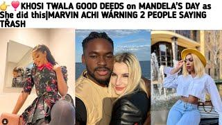 ️KHOSI TWALA GOOD DEEDS on MANDELA'S DAY as She did this|MARVIN ACHI WÁRNING 2 PEOPLE SAYING TŘASH