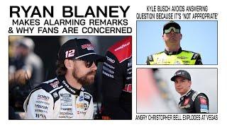 Ryan Blaney Alarming Remarks Are a Concern | Kyle Busch Avoids Answer | C Bell Angry at Vegas