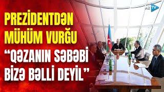 Prezident qəza ilə bağlı vacib nüansa toxundu: "Səbəblər bizə bəlli deyil, müxtəlif versiyalar var