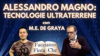 ALESSANDRO MAGNO: TECNOLOGIE ULTRATERRENE con M.E. DE GRAYA