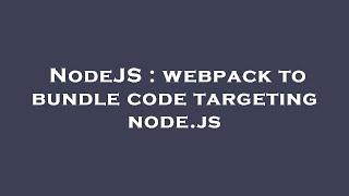 NodeJS : webpack to bundle code targeting node.js