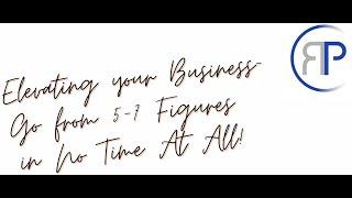 Elevating your Business: Go from 5-7 Figures in No Time At All!