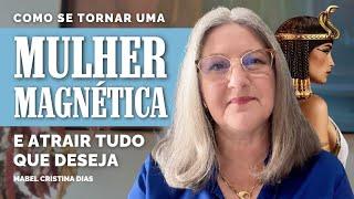 COMO SE TORNAR UMA MULHER MAGNÉTICA E ATRAIR TUDO O QUE DESEJA? | Mabel Cristina Dias