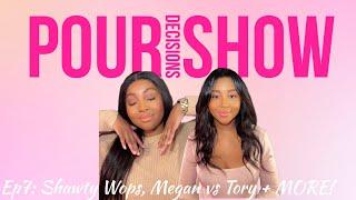 Shawty Wops, Megan vs Tory &  More! | Pour Decisions Show