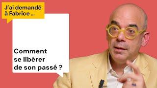 Comment se libérer de son passé - J'ai demandé à Fabrice l Enfance difficile, rupture, abandon