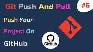 Git Push And Pull | Upload Local Project To Github | Git Tutorial Part #5 [Hindi]