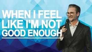 When I Feel Like I'm Not Good Enough | Pastor Shaun Nepstad