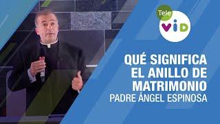 Qué significa el Anillo de Matrimonio ️ Padre Ángel Espinosa #TeleVID #AnilloDeMatrimonio