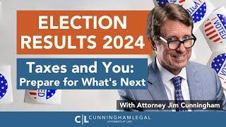 Election Results 2024! Taxes and You: Prepare for What's Next