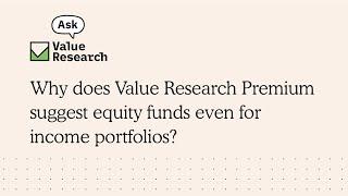 Why does Value Research Premium suggest equity funds even for income portfolios?