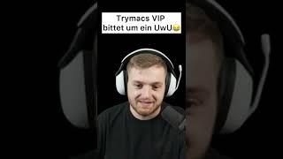 Trymacs VIP ist außer Kontrolle