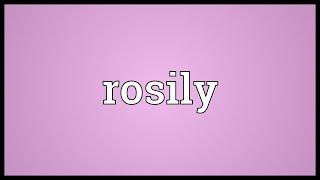 Rosily Meaning