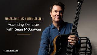 Fingerstyle Jazz Guitar Lesson: Accenting Exercises with Sean McGowan || ArtistWorks