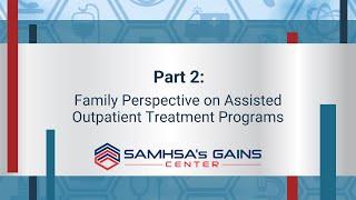 Family Perspective on Assisted Outpatient Treatment Programs - Part 2