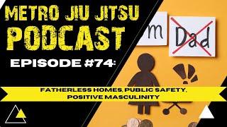 METRO JIU JITSU PODCAST EPISODE #74 - Fatherless Homes, Kids Coaching, & Masculinity